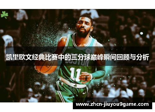 凯里欧文经典比赛中的三分球巅峰瞬间回顾与分析