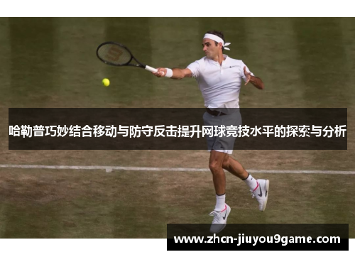 哈勒普巧妙结合移动与防守反击提升网球竞技水平的探索与分析