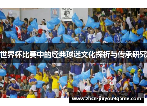 世界杯比赛中的经典球迷文化探析与传承研究