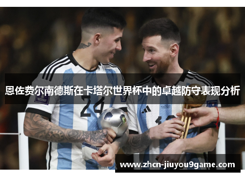 恩佐费尔南德斯在卡塔尔世界杯中的卓越防守表现分析