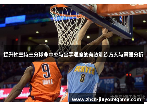 提升杜兰特三分球命中率与出手速度的有效训练方案与策略分析