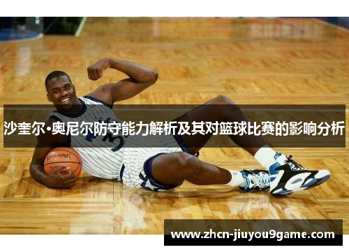 沙奎尔·奥尼尔防守能力解析及其对篮球比赛的影响分析