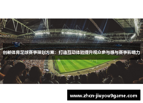 创新体育足球赛事策划方案：打造互动体验提升观众参与感与赛事影响力