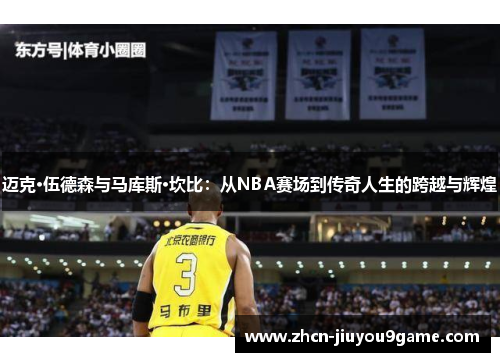 迈克·伍德森与马库斯·坎比：从NBA赛场到传奇人生的跨越与辉煌