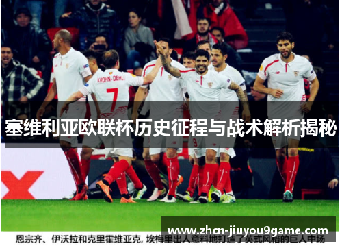 塞维利亚欧联杯历史征程与战术解析揭秘