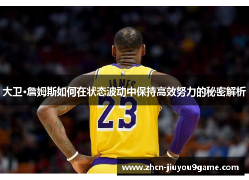 大卫·詹姆斯如何在状态波动中保持高效努力的秘密解析