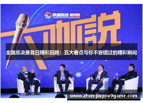 全国总决赛首日精彩回顾：五大看点与你不容错过的精彩瞬间