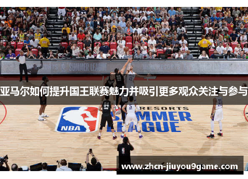 亚马尔如何提升国王联赛魅力并吸引更多观众关注与参与