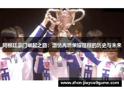 阿根廷豪门崛起之路：激情再燃荣耀征程的历史与未来